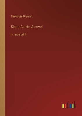 Sister Carrie; A novel: in large print by Dreiser, Theodore