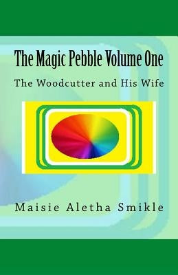 The Magic Pebble: The Woodcutter and His Wife by Smikle, Maisie Aletha