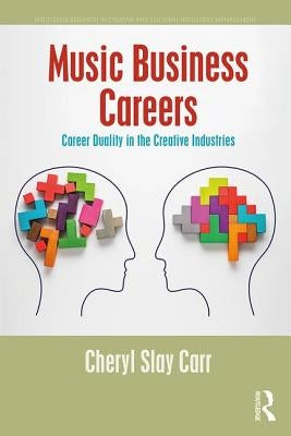 Music Business Careers: Career Duality in the Creative Industries by Carr, Cheryl