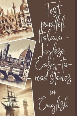 Testi paralleli Italiano - Inglese. Easy-to-read stories in English.: Racconti di facile lettura in inglese. Italian-English Parallel Texts. by Rich, Kaitlyn Louisa