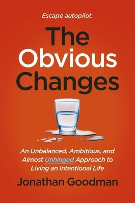 The Obvious Changes: An Unbalanced, Ambitious, and Almost Unhinged Approach to Living an Intentional Life by Goodman, Jonathan
