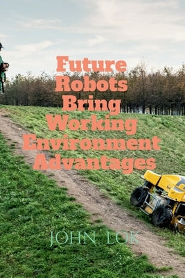 Future Robots Bring Working Environment Advantages by Lok, John
