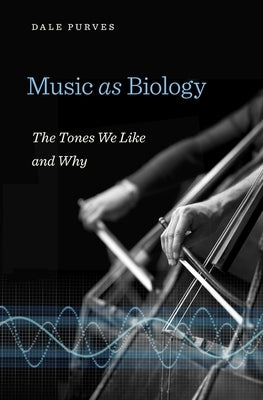 Music as Biology: The Tones We Like and Why by Purves, Dale