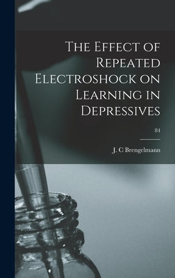 The Effect of Repeated Electroshock on Learning in Depressives; 84 by Brengelmann, J. C.