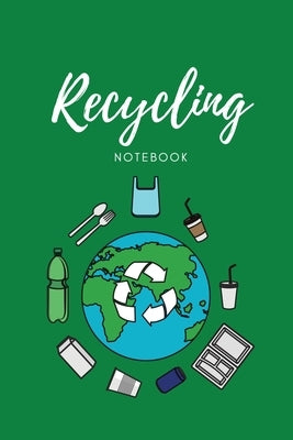 Recycling Notebook: Zero Waste Diary, Protect Earth Log, Reduce Trash Book, Reuse Journal, Writing Your Recycle Ideas List & Notes, Gift F by Newton