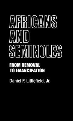 Africans and Seminoles: From Removal to Emancipation by Littlefield, Daniel F., Jr.