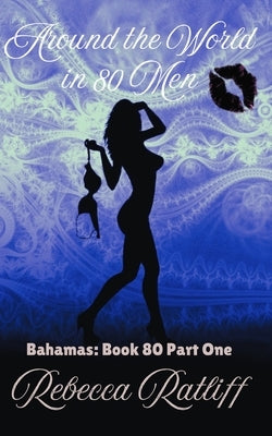 Bahamas Part One: Around the World in 80 Men by Ratliff, Rebecca