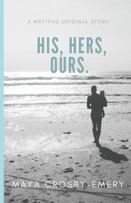 His, Hers, Ours by Crosby-Emery, Maya