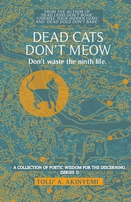 Dead Cats Don't Meow: Don't Waste the Ninth Life by Akinyemi, Tolu' a.