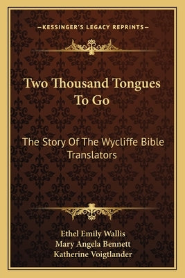 Two Thousand Tongues To Go: The Story Of The Wycliffe Bible Translators by Wallis, Ethel Emily