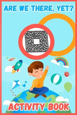 Are We There, Yet?: Activity Book For Kids 4-8 Years, Coloring Pages, Dot-To-Dot, Maze, Word Search by Publishers, Activity Books