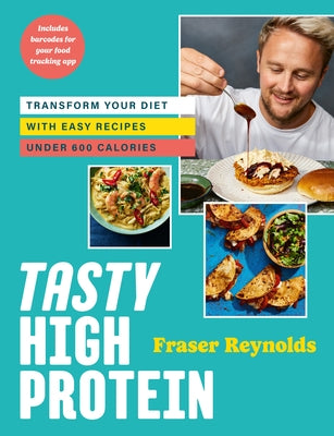 Tasty High Protein: Transform Your Diet with Easy Recipes Under 600 Calories by Reynolds, Fraser