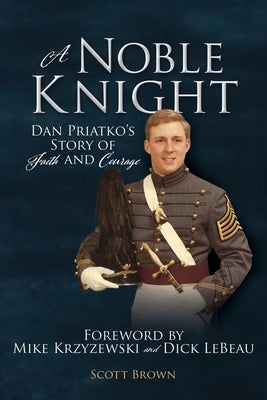A Noble Knight: Dan Priatko's Story of Faith and Courage by Brown, Scott
