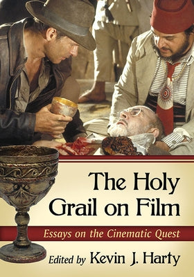 The Holy Grail on Film: Essays on the Cinematic Quest by Harty, Kevin J.