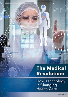 The Medical Revolution: How Technology Is Changing Health Care by Nardo, Don