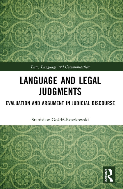Language and Legal Judgments: Evaluation and Argument in Judicial Discourse by Goźdź-Roszkowski, Stanislaw