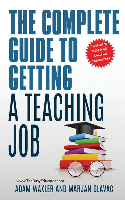 The Complete Guide To Getting A Teaching Job: Land Your Dream Teaching Job by Waxler, Adam