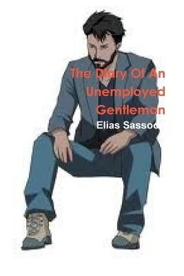 The Diary of an Unemployed Gentleman by Sassoon, Elias