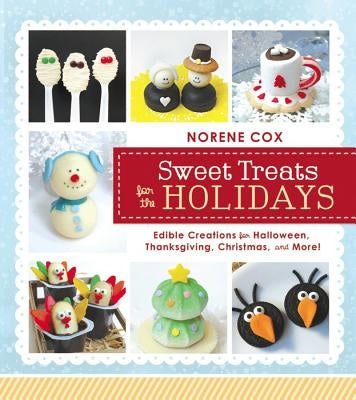 Sweet Treats for the Holidays: Edible Creations for Halloween, Thanksgiving, Christmas, and More! by Cox, Norene
