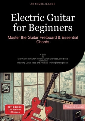 Electric Guitar for Beginners: Master the Guitar Fretboard & Essential Chords: A Step-by-Step Guide to Guitar Theory, Guitar Exercises, and Basic Tech by Saage Media Gmbh - English