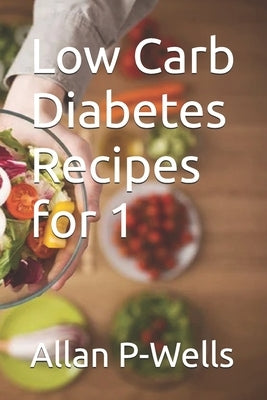 Low Carb Diabetes Recipes for 1 by P-Wells, Allan
