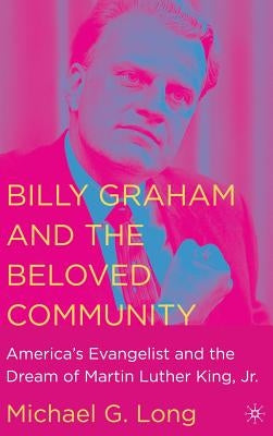 Billy Graham and the Beloved Community: America's Evangelist and the Dream of Martin Luther King, Jr. by Na, Na