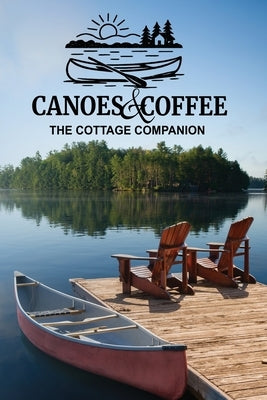 Canoes & Coffee: Tales and Pastimes for Lazy Lake Days by Roland, Kenneth
