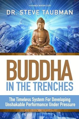 Buddha In The Trenches: The Timeless System For Developing Unshakable Performance Under Pressure by Taubman, Steve