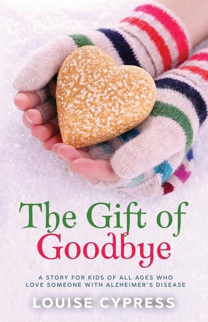 The Gift of Goodbye: A story for kids of all ages who love someone with Alzheimer's Disease by Cypress, Louise