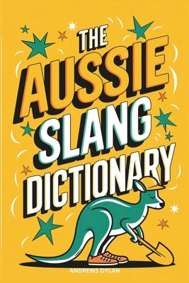 The Aussie Slang Dictionary by Dylan, Andrews