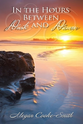 In the Hours Between Dusk and Dawn by Cooke-Smith, Megan