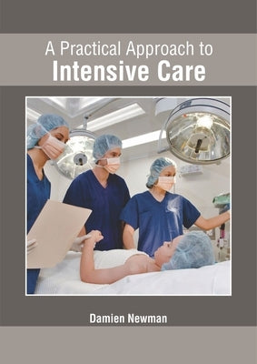 A Practical Approach to Intensive Care by Newman, Damien