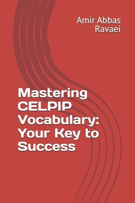 Mastering CELPIP Vocabulary: Your Key to Success by Ravaei, Amir Abbas