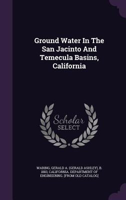 Ground Water In The San Jacinto And Temecula Basins, California by Waring, Gerald Ashley