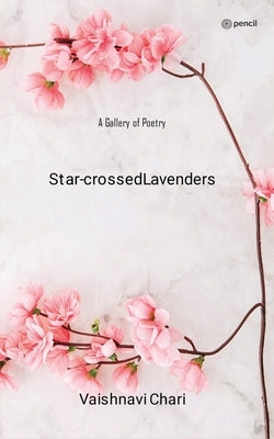 Star-crossed Lavenders: A Gallery of Poetry by Chari, Vaishnavi
