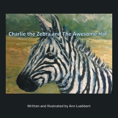 Charlie the Zebra and the Awesome Hat by Luebbert, Ann