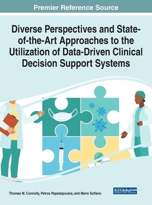 Diverse Perspectives and State-of-the-Art Approaches to the Utilization of Data-Driven Clinical Decision Support Systems by Connolly, Thomas M.