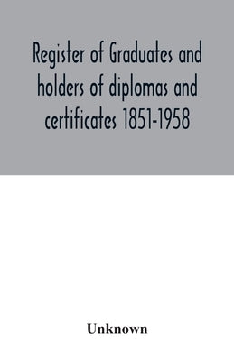 Register of graduates and holders of diplomas and certificates 1851-1958 by Unknown