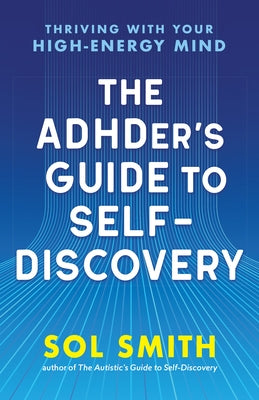 The Adhder's Guide to Self-Discovery: Thriving with Your High-Energy Mind by Smith, Sol
