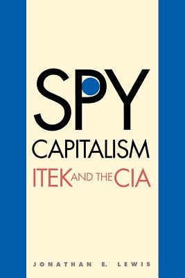 Spy Capitalism: Itek and the CIA by Lewis, Jonathan E.