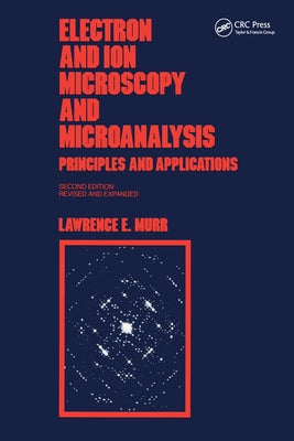 Electron and Ion Microscopy and Microanalysis: Principles and Applications, Second Edition, by Murr, Lawrence E.