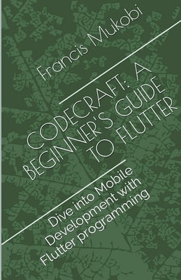 CodeCraft: A Beginner's Guide to Flutter by Mukobi, Francis