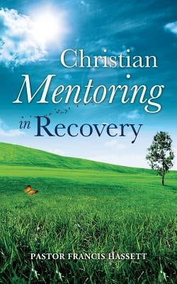 Christian Mentoring in Recovery by Hassett, Francis