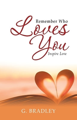 Remember Who Loves You: Inspire Love by Bradley, G.