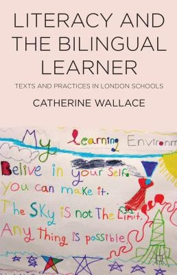 Literacy and the Bilingual Learner: Texts and Practices in London Schools by Wallace, Catherine