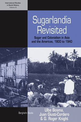 Sugarlandia Revisited: Sugar and Colonialism in Asia and the Americas, 1800-1940 by Bosma, Ulbe