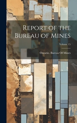 Report of the Bureau of Mines; Volume 15 by Ontario Bureau of Mines