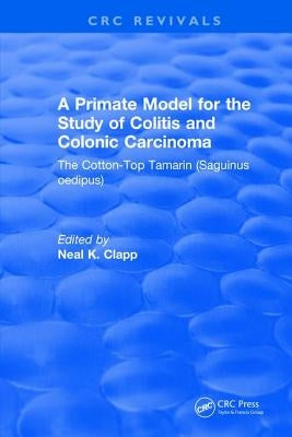 A Primate Model for the Study of Colitis and Colonic Carcinoma The Cotton-Top Tamarin (Saguinus oedipus) by Clapp, Neal K.