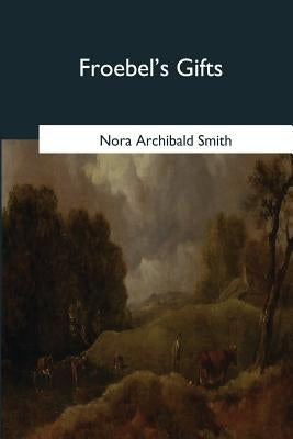 Froebel's Gifts by Smith, Nora Archibald