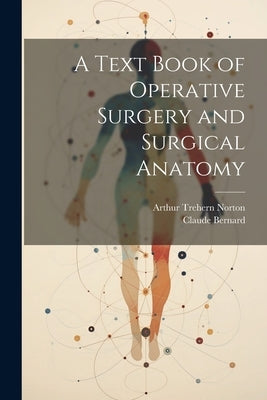 A Text Book of Operative Surgery and Surgical Anatomy by Norton, Arthur Trehern